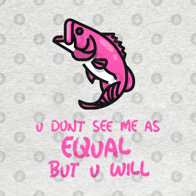 u don't see me as equal but you will by weegotu